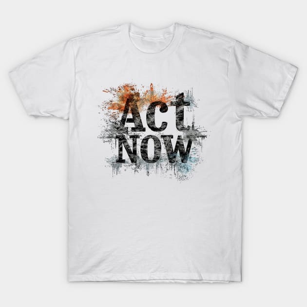 Act Now T-Shirt by TooplesArt